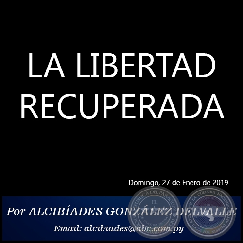 LA LIBERTAD RECUPERADA - Por ALCIBÍADES GONZÁLEZ DELVALLE - Domingo, 27 de Enero de 2019